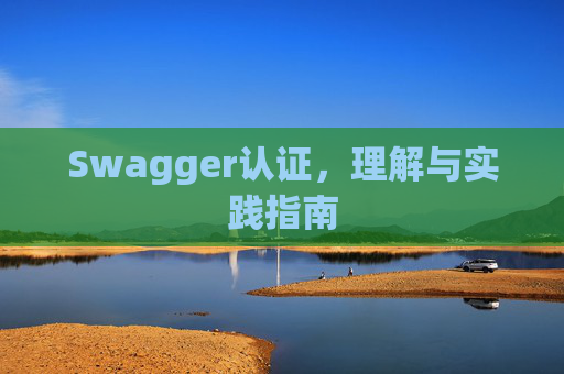 Swagger认证，理解与实践指南